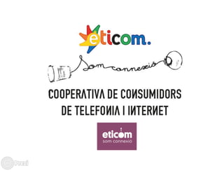 Presentacio ETICOM cooperativa de consumidors de Telefonia i Internet