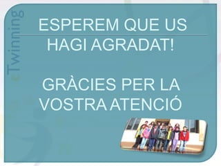 ESPEREM QUE US
HAGI AGRADAT!
GRÀCIES PER LA
VOSTRA ATENCIÓ
 