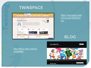 TWINSPACE
BLOG
http://blocs.xtec.cat/you
rdigitallife/
https://twinspace.etw
inning.net/18324/ho
me
 