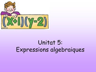 Unitat 5:
Expressions algebraiques
 