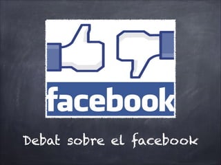 Debat sobre el facebook

 