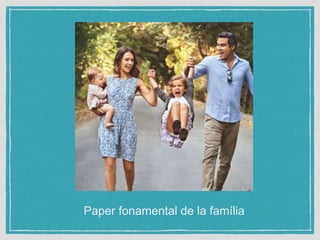 Paper fonamental de la família
 