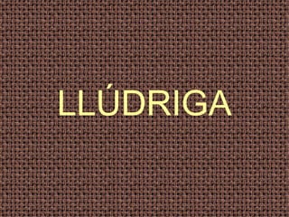 LLÚDRIGA
 