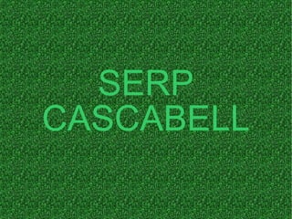 SERP
CASCABELL
 