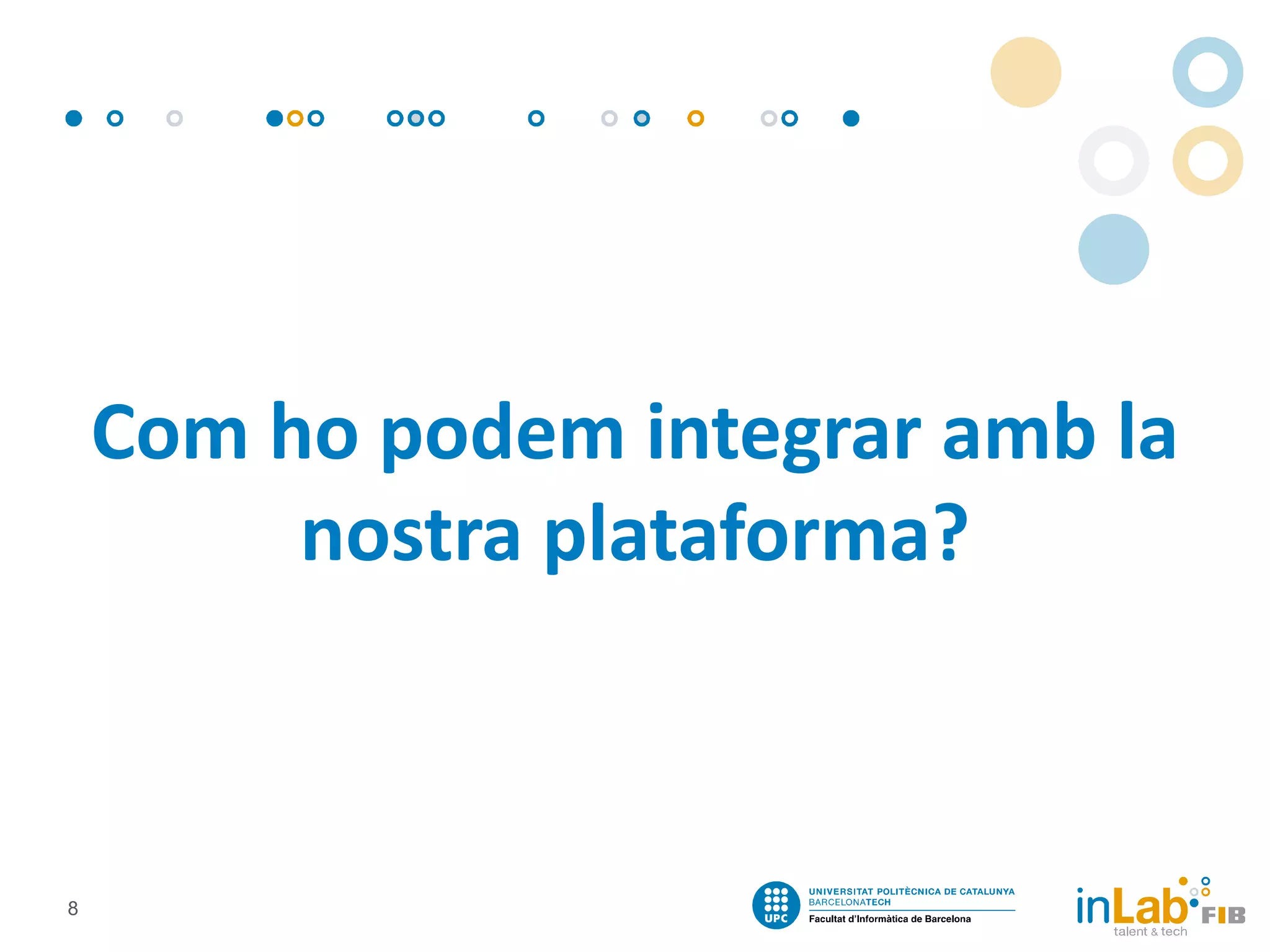Com ho podem integrar amb la
nostra plataforma?

8

 