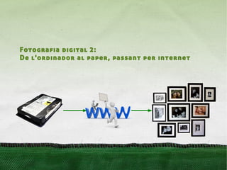 Fotografia digital 2:
De l'ordinador al paper, passant per internet
 