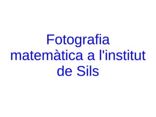 Fotografia
matemàtica a l'institut
de Sils
 