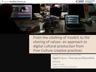 From the clashing of models to the
sharing of values: an approach to
digital cultural production from
Free Culture creative practices

 