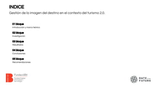 INDICE 
Gestión de la imagen del destino en el contexto del turismo 2.0. 
01 bloque 
Introducción y marco teórico 
02 bloq...