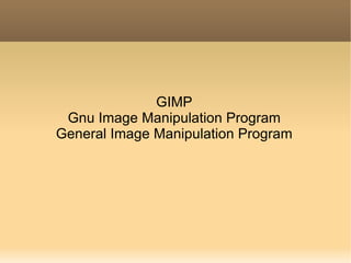 GIMP Gnu Image Manipulation Program General Image Manipulation Program 