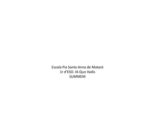 Escola Pia Santa Anna de Mataró
1r d’ESO. IA Quo Vadis
SUMMEM
 