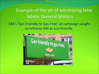 Example of the sin of worshiping false labels: General Motors GM’s ‘Gas-Friendly to Gas-Free’ ad campaign sought to reframe GM as eco-friendly. 