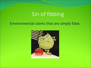 Sin of fibbing Environmental claims that are simply false.  