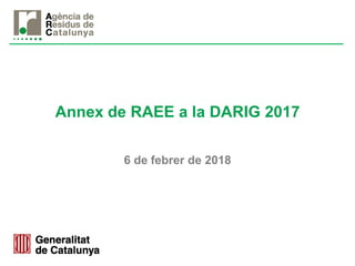 Annex de RAEE a la DARIG 2017
6 de febrer de 2018
 