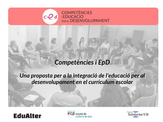 Competències i EpD
Una proposta per a la integració de l’educació per al
desenvolupament en el currículum escolar
 