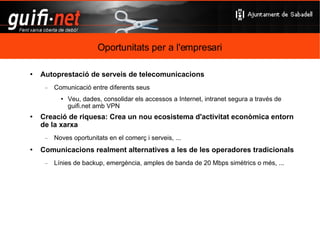 necessites: 1 router Linksys o Buffalo 1 antena externa afegir-te a guifi en tres passos: lloc on vius router que tens enllaç que fas com m'hi puc connectar des de casa ? Connexió al supernode http://www.guifi.net/trespassos 