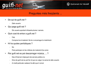 guifi.net Una xarxa oberta i lliure preguntes ... 