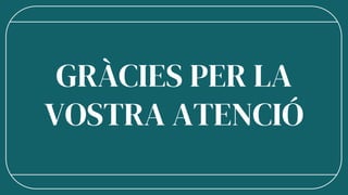 GRÀCIES PER LA
VOSTRA ATENCIÓ
 