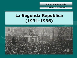 Historia de España
            IES LAS GALLETAS. 2010-2011




La Segunda República
    (1931-1936)
 