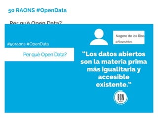 50 RAONS #OpenData
Per què Open Data?
 