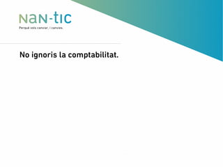No ignoris la comptabilitat.
 