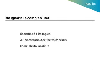 No ignoris la comptabilitat.
● Reclamació d'impagats
●
● Automatització d'extractes bancaris
●
● Comptabilitat analítica
●
 
