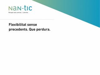 Flexibilitat sense
precedents. Que perdura.
 