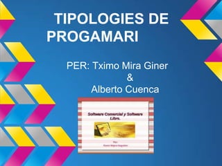 TIPOLOGIES DE
PROGAMARI
  PER: Tximo Mira Giner
               &
       Alberto Cuenca
 