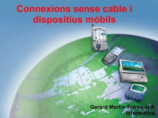 Connexions sense cable i
dispositius mòbils
Gerard Martín Torres 4t A
Informàtica
 