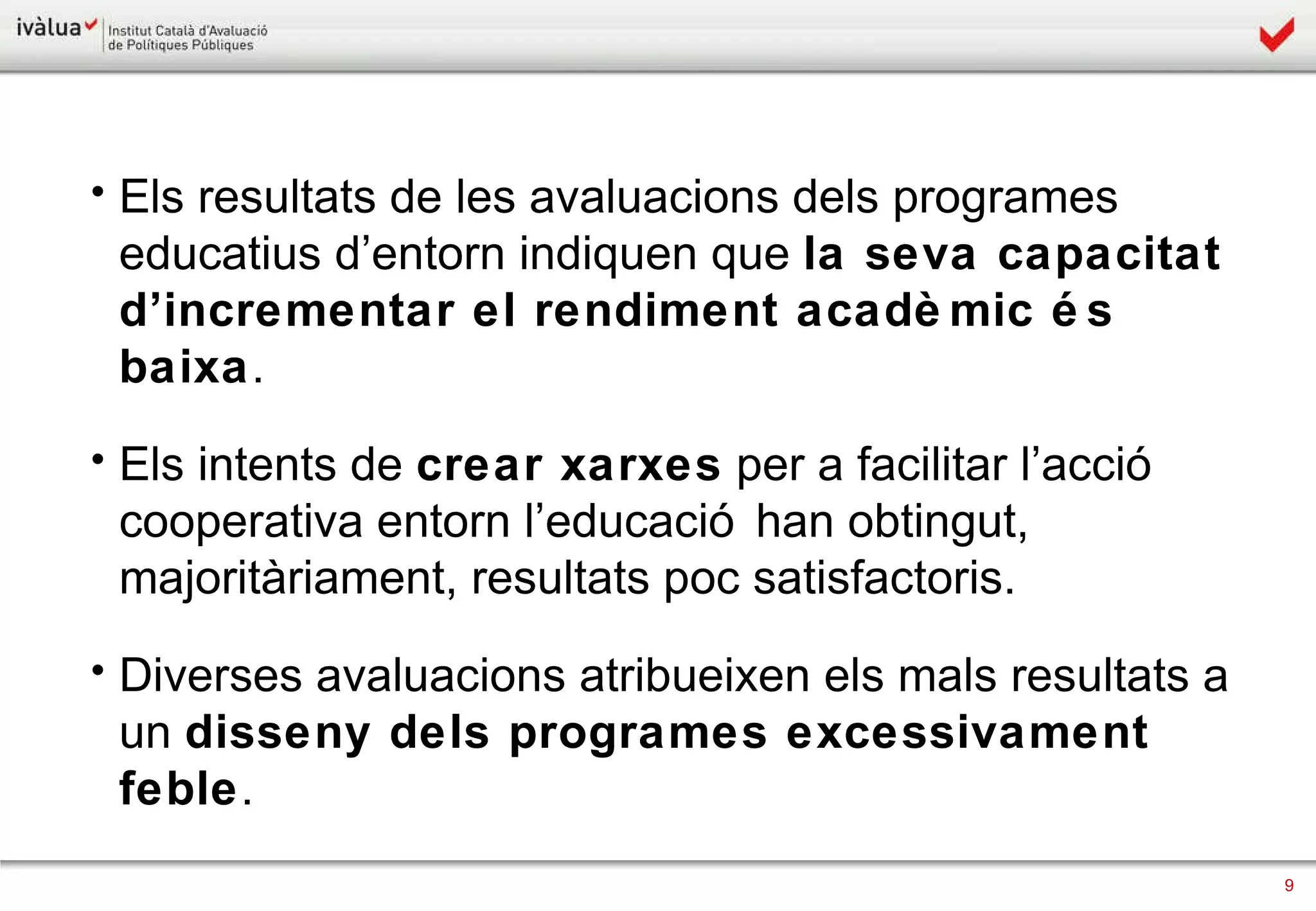 Els resultats de les avaluacions dels programes educatius d’entorn indiquen que  la seva capacitat d’incrementar el rendiment acadèmic és baixa . Els intents de  crear xarxes  per a facilitar l’acció cooperativa entorn l’educació han obtingut, majoritàriament, resultats poc satisfactoris. Diverses avaluacions atribueixen els mals resultats a un  disseny dels programes excessivament feble . 
