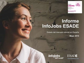 1
Mayo 2015
Informe
InfoJobs ESADE
Estado del mercado laboral en España
 