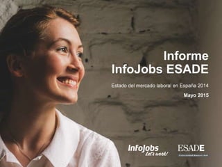 1
Mayo 2015
Informe
InfoJobs ESADE
Estado del mercado laboral en España 2014
 