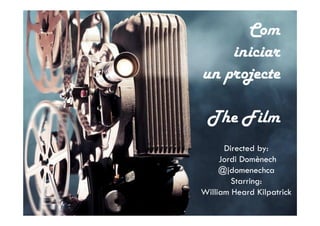 Com
iniciar
un projecte
The Film
Directed by:
Jordi Domènech
@jdomenechca
Starring:
William Heard Kilpatrick
 