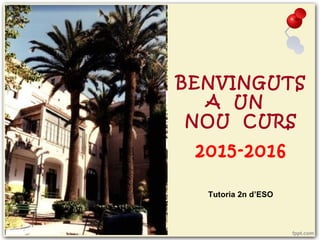 BENVINGUTS
A UN
NOU CURS
2015-2016
Tutoria 2n d’ESO
 