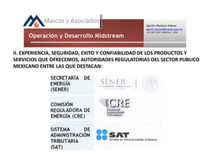 II. EXPERIENCIA, SEGURIDAD, EXITO Y CONFIABILIDAD DE LOS PRODUCTOS Y
SERVICIOS QUE OFRECEMOS, AUTORIDADES REGULATORIAS DEL SECTOR PUBLICO
MEXICANO ENTRE LAS QUE DESTACAN:
 