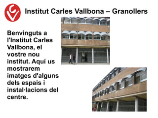 [object Object],Benvinguts a l'Institut Carles Vallbona, el vostre nou institut. Aquí us mostrarem imatges d'alguns dels espais i  instal·lacions del centre. 