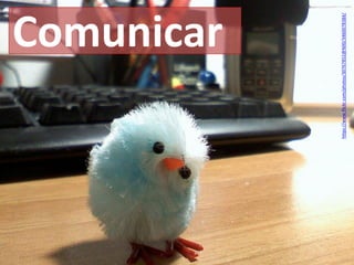 Comunicar
https://www.flickr.com/photos/30767852@N00/3460078384/
 