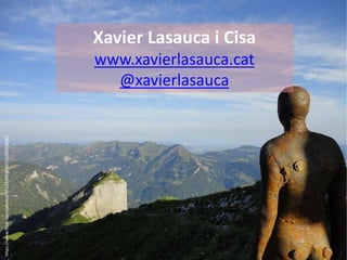 https://www.flickr.com/photos/67623309@N07/6286036061
Xavier Lasauca i Cisa
www.xavierlasauca.cat
@xavierlasauca
 
