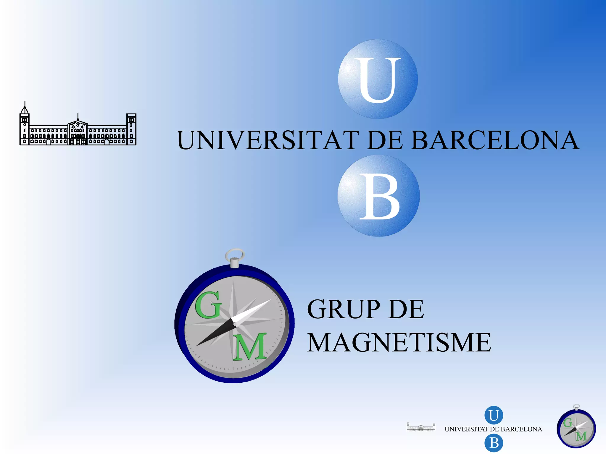 U
          U
UNIVERSITAT DE BARCELONA

          B
          B
       GRUP DE
       MAGNETISME
 