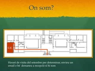On som?

C.E.

Horari de visita del setembre per determinar, envieu un
email o bé demaneu a recepció si hi som

 
