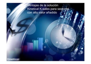 Ventajas de la solución
Kinetical K-sales para sectores
                  p
con alto valor añadido
 