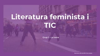 Literatura feminista i
TIC
Barcelona, 8M de 2019. Font: pròpia.
Grup 1 - La trena
 