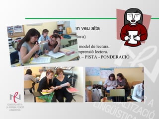 El tutor de la lectura en veu alta
(tutorat de comprensió lectora)
 Es prepara per ser un bon model de lectura.
 No té les preguntes de comprensió lectora.
 Segueix la tècnica PAUSA – PISTA - PONDERACIÓ
 