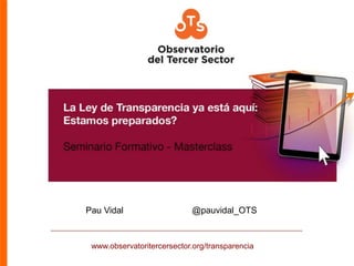 www.observatoritercersector.org/transparencia
Pau Vidal @pauvidal_OTS
 