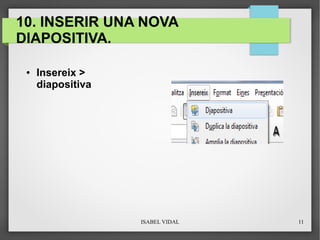 ISABEL VIDAL 11
10. INSERIR UNA NOVA
DIAPOSITIVA.
● Insereix >
diapositiva
 