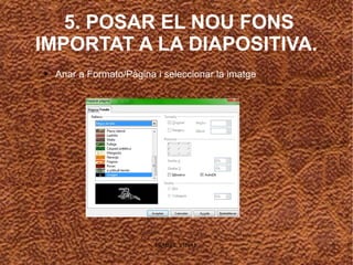 ISABEL VIDAL 6
5. POSAR EL NOU FONS
IMPORTAT A LA DIAPOSITIVA.
● Anar a Formato/Pàgina i seleccionar la imatge
 