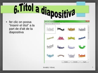 ISABEL VIDAL 7
● fer clic on possa
“Inserir el títol” a la
part de d'alt de la
diapositiva
 