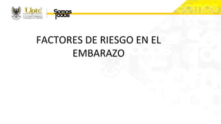 FACTORES DE RIESGO EN EL
EMBARAZO
 