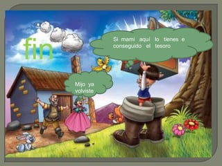Si mami aquí lo tienes e


fin              conseguido el tesoro




      Mijo ya
      volviste
 