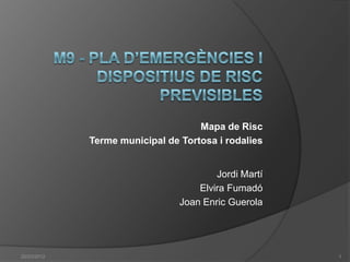 Mapa de Risc
             Terme municipal de Tortosa i rodalies


                                        Jordi Martí
                                    Elvira Fumadó
                                Joan Enric Guerola




20/03/2012                                            1
 